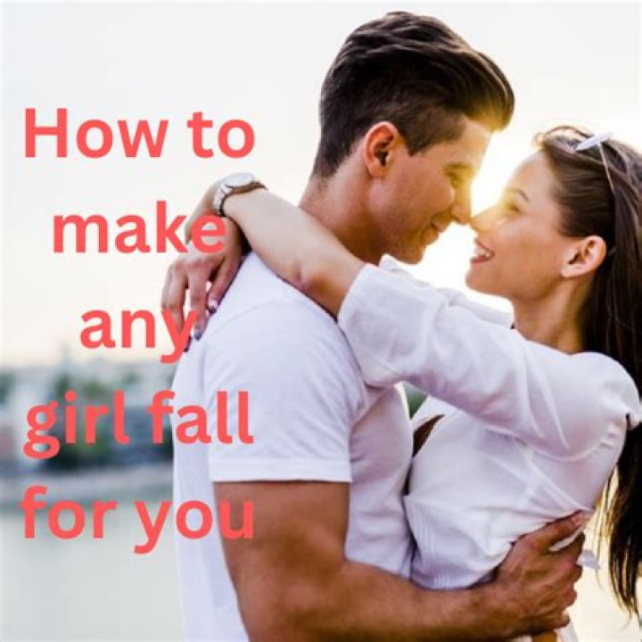 How do I make a girl fall hard for me?