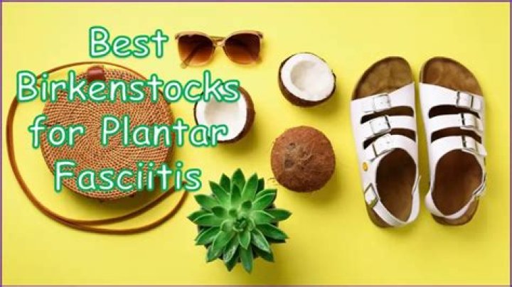 Which Birkenstocks are best for plantar fasciitis?