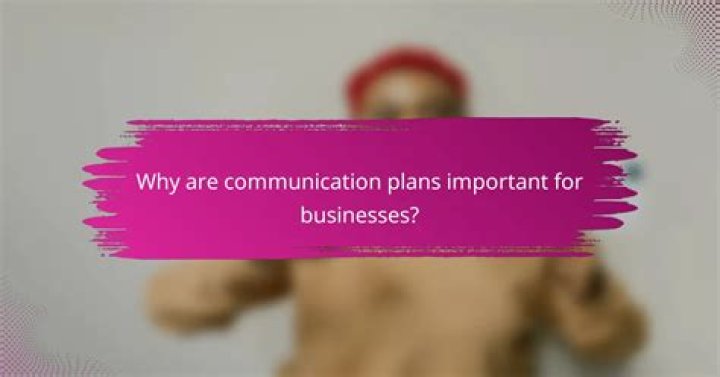 Why are communication plans important?