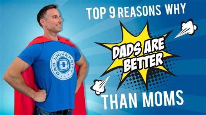 Why dads are better than moms?